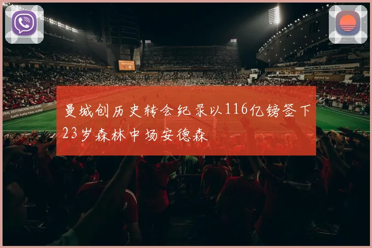 曼城创历史转会纪录以116亿镑签下23岁森林中场安德森