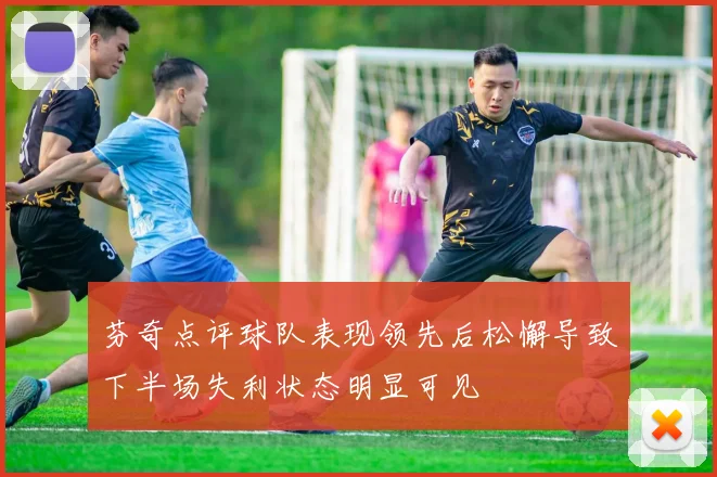 芬奇点评球队表现领先后松懈导致下半场失利状态明显可见