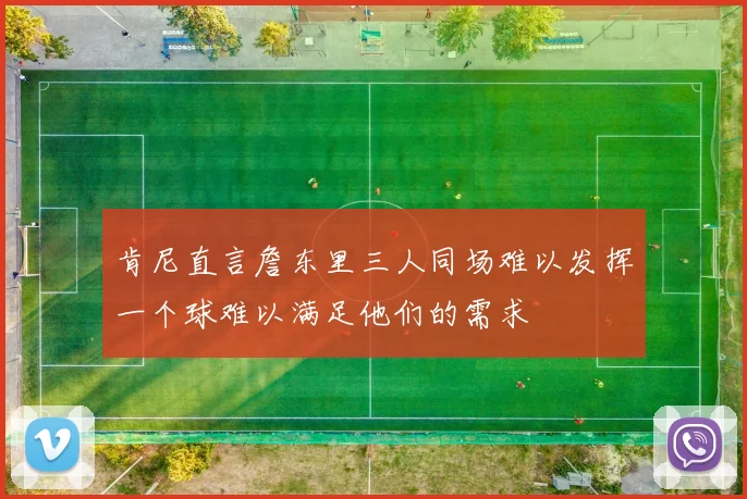 肯尼直言詹东里三人同场难以发挥一个球难以满足他们的需求